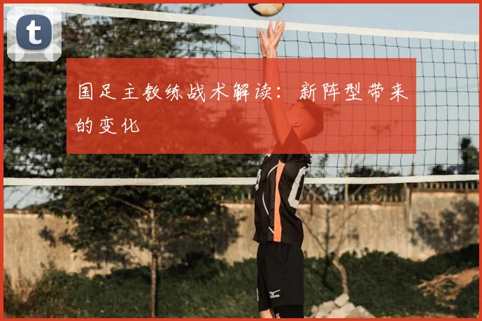 国足主教练战术解读：新阵型带来的变化