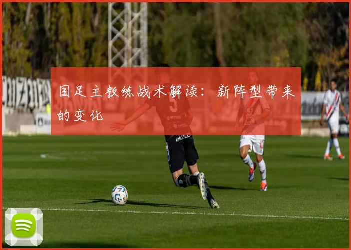 国足主教练战术解读：新阵型带来的变化